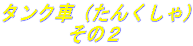 タンク車（たんくしゃ） 　　　 その２