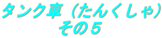タンク車（たんくしゃ） 　　　 その５