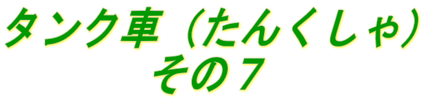 タンク車（たんくしゃ） 　　　 その７
