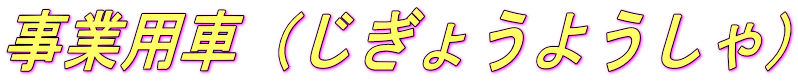 事業用車（じぎょうようしゃ）